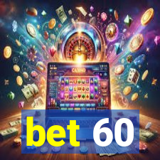 bet 60